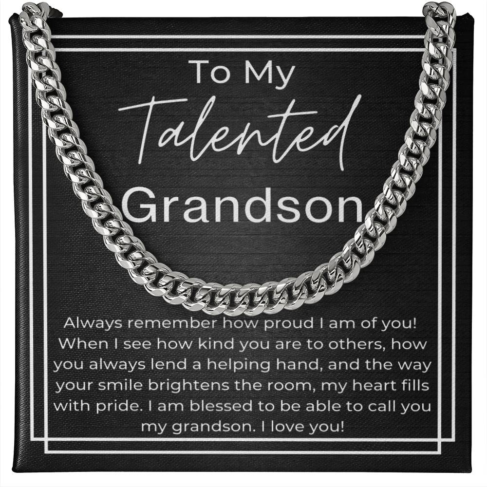 To My Telented GrandSon - Always remember how proud I am of you, kind to others,  lend a helping hand and your smile brightens the room