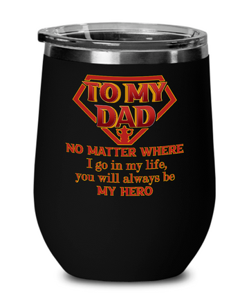 To My Dad, No Matter Where I go in my life, you will always be MY HER0, 12oz wine glass