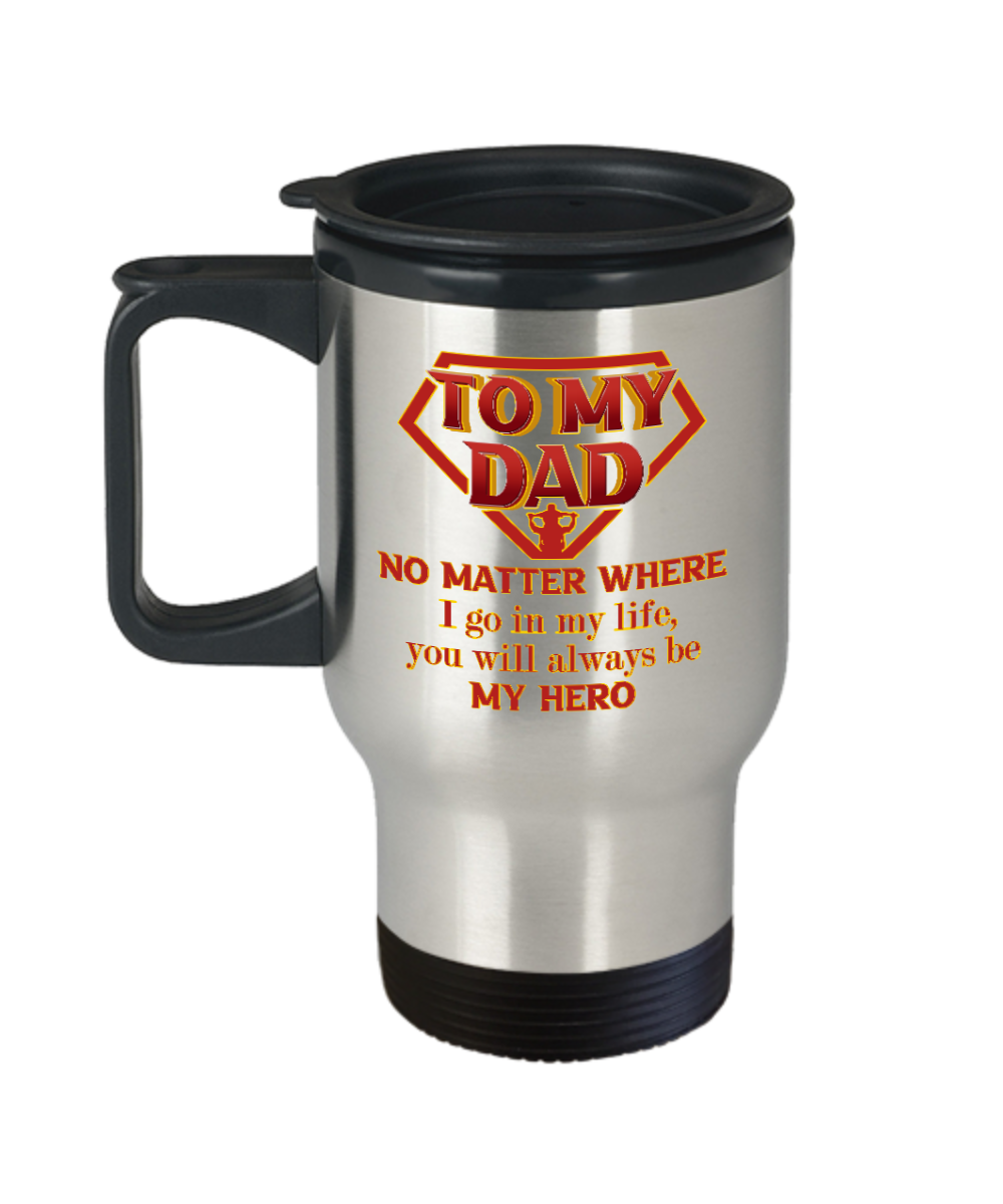 To My Dad, no matter where I go in my life, you will always be MY HERO, 14oz Travel Mug