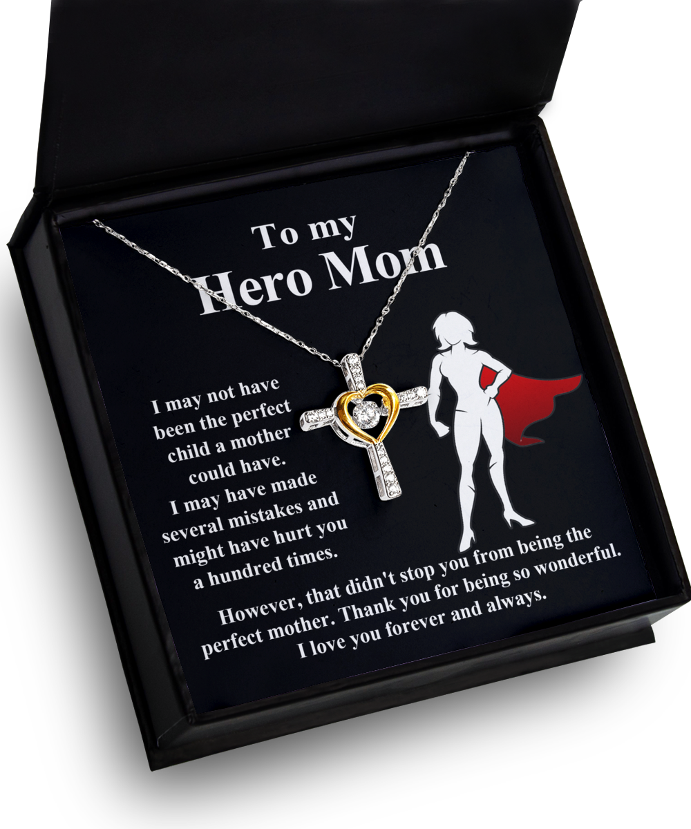 To my Hero Mom the perfect mother, I may not have been the perfect child, made several mistakes, and hurt you a hundred times, but that didn't stop you