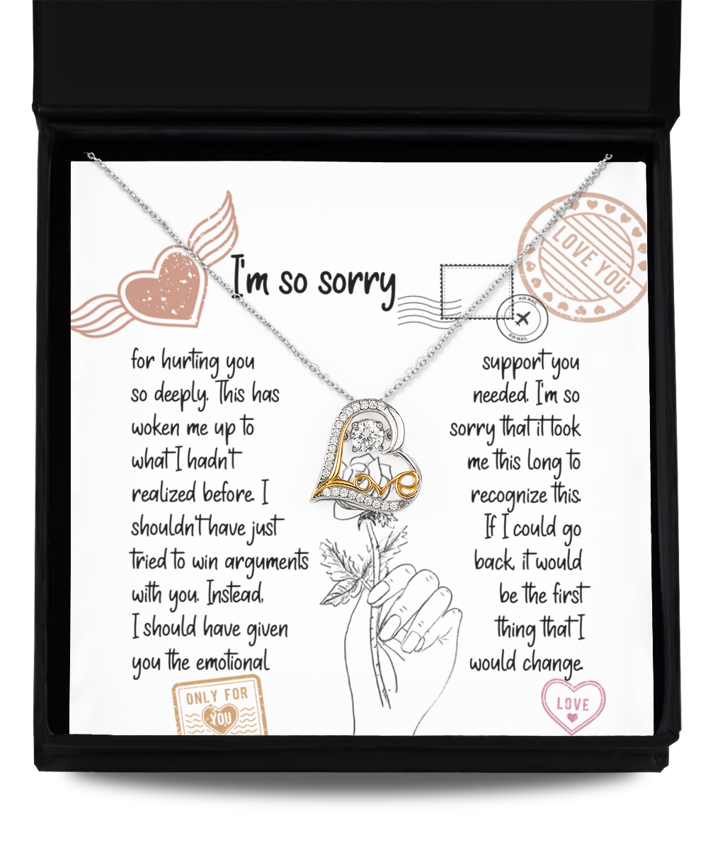 I'm so sorry for hurting you so deeply, should have given you the emotional support you needed, should not have just tried to win arguments with you